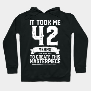 It Took Me 42 Years To Create This Masterpiece Hoodie